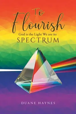 To Flourish: Boh je svetlo My sme jeho spektrum - To Flourish: God is the Light We are its Spectrum