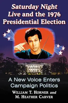 Saturday Night Live a prezidentské voľby v roku 1976: Nový hlas vstupuje do predvolebnej politiky - Saturday Night Live and the 1976 Presidential Election: A New Voice Enters Campaign Politics