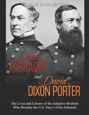 David Farragut a David Dixon Porter: Život a kariéra adoptívnych bratov, ktorí sa stali prvými admirálmi amerického námorníctva - David Farragut and David Dixon Porter: The Lives and Careers of the Adoptive Brothers Who Became the U.S. Navy's First Admirals