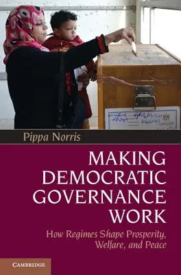 Fungovanie demokratickej vlády: Ako režimy formujú prosperitu, blahobyt a mier - Making Democratic Governance Work: How Regimes Shape Prosperity, Welfare, and Peace