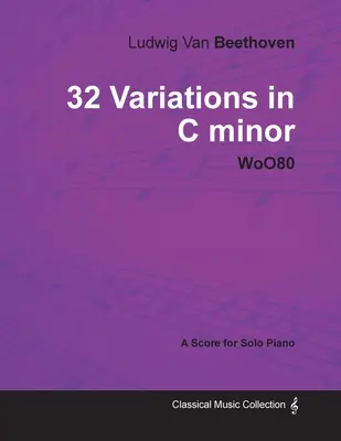 Ludwig Van Beethoven - 32 variácií c mol - WoO 80 - partitúra pre sólový klavír; so životopisom Josepha Ottena - Ludwig Van Beethoven - 32 Variations in C minor - WoO 80 - A Score for Solo Piano;With a Biography by Joseph Otten