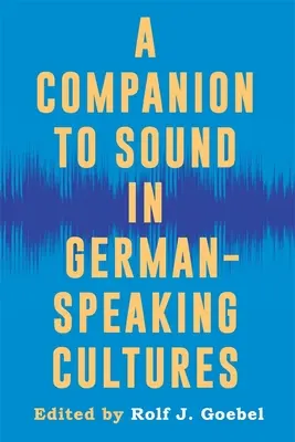 A Companion to Sound in German-Speaking Cultures (Sprievodca zvukom v nemecky hovoriacich kultúrach) - A Companion to Sound in German-Speaking Cultures