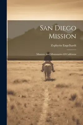 Misia v San Diegu: Misie a misionári v Kalifornii - San Diego Mission: Missions And Missionaries Of California