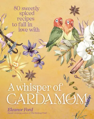 Šepot kardamónu: 80 sladko korenených receptov, ktoré si zamilujete - A Whisper of Cardamom: 80 Sweetly Spiced Recipes to Fall in Love with