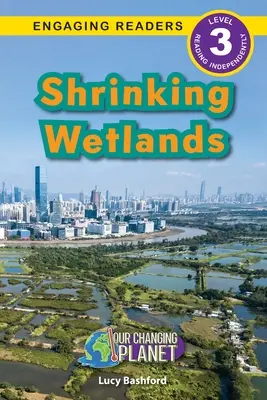 Zmenšujúce sa mokrade: (Engaging Readers, Level 3) - Shrinking Wetlands: Our Changing Planet (Engaging Readers, Level 3)