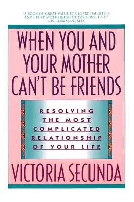 Keď s matkou nemôžete byť priatelia: Riešenie najkomplikovanejších vzťahov v tvojom živote - When You and Your Mother Can't Be Friends: Resolving the Most Complicated Relationship of Your Life