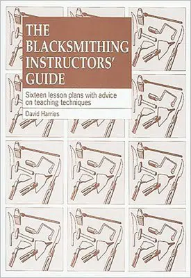 Príručka pre inštruktorov kováčstva: Šestnásť plánov vyučovacích hodín s radami pre učiteľov - The Blacksmithing Instructors Guide: Sixteen Lesson Plans with Teaching Advice
