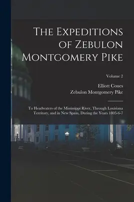 Expedície Zebulona Montgomeryho Pikea: K prameňom rieky Mississippi, cez územie Louisiany a do Nového Španielska v rokoch 18 - The Expeditions of Zebulon Montgomery Pike: To Headwaters of the Mississippi River, Through Louisiana Territory, and in New Spain, During the Years 18