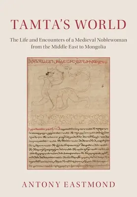 Tamtov svet: Život a stretnutia stredovekej šľachtičnej od Blízkeho východu po Mongolsko - Tamta's World: The Life and Encounters of a Medieval Noblewoman from the Middle East to Mongolia