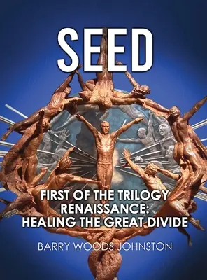Seed: Prvý diel trilógie Renesancia: Hojenie veľkého rozdelenia - Seed: First of the Trilogy Renaissance: Healing the Great Divide