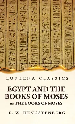 Egypt a Mojžišove knihy alebo Mojžišove knihy; ilustrované pamiatkami Egypta - Egypt and the Books of Moses Or the Books of Moses; Illustrated by the Monuments of Egypt