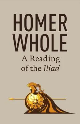 Homer vcelku: Čítanie Iliady - Homer Whole: A Reading of the Iliad