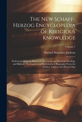 Nová Schaff-Herzogova encyklopédia náboženských poznatkov: a praktickú teológiu a biblickú, teologickú a teologickú teológiu, ktorá zahŕňa biblickú, historickú, doktrinálnu a praktickú teológiu. - The New Schaff-Herzog Encyclopedia of Religious Knowledge: Embracing Biblical, Historical, Doctrinal, and Practical Theology and Biblical, Theological