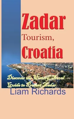 Zadar Tourism, Chorvátsko: Objavte históriu, Cestovný sprievodca po súčasnom Zadare - Zadar Tourism, Croatia: Discover the History, Travel Guide to Present Zadar