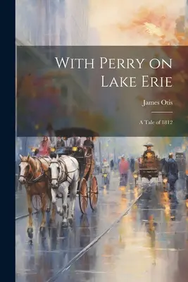 S Perrym na Erijskom jazere: Príbeh z roku 1812 - With Perry on Lake Erie: A Tale of 1812