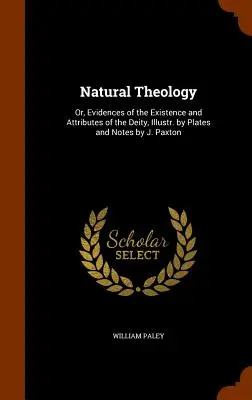 Prirodzená teológia: Paxton: Prírodná teológia: alebo dôkazy o existencii a vlastnostiach božstva, ilustrované tabuľkami a poznámkami J. Paxtona - Natural Theology: Or, Evidences of the Existence and Attributes of the Deity, Illustr. by Plates and Notes by J. Paxton