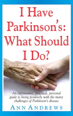 Mám Parkinsonovu chorobu: Čo mám robiť? Ako žiť pozitívne s mnohými výzvami Parkinsonovej choroby? - I Have Parkinson's: What Should I Do?: An Informative, Practical, Personal Guide to Living Positively with the Many Challenges of Parkinson's Disease
