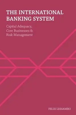 Medzinárodný bankový systém: Kapitálová primeranosť, základné činnosti a riadenie rizík - The International Banking System: Capital Adequacy, Core Businesses and Risk Management