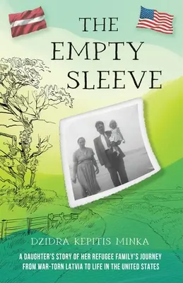Prázdny rukáv: Príbeh dcéry o ceste jej utečeneckej rodiny z vojnou zmietaného Lotyšska do Spojených štátov - The Empty Sleeve: A Daughter's Story of her Refugee Family's Journey from War-Torn Latvia to Life in the United States