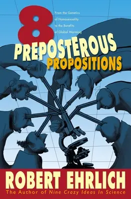 Osem absurdných návrhov: Od genetiky homosexuality po výhody globálneho otepľovania - Eight Preposterous Propositions: From the Genetics of Homosexuality to the Benefits of Global Warming
