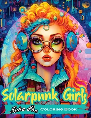 Solarpunk Girls: Kniha maľovaniek s emancipovanými solarpunkovými dievčatami - Solarpunk Girls: A Coloring Book Featuring Empowered Solarpunk Girls
