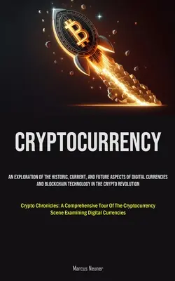 Kryptomeny: (The Exploration of the Historic, Current, and Future Aspects of Digital Currencies and Blockchain Technology in the Cry - Cryptocurrency: An Exploration Of The Historic, Current, And Future Aspects Of Digital Currencies And Blockchain Technology In The Cry
