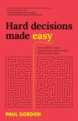 Jednoduché rozhodovanie: Ako vedúci pracovníci veľkých organizácií prijímajú zložité rozhodnutia, ktoré sa ujímajú - Hard Decisions Made Easy: How Leaders in Large Organisations Make Complex Decisions That Stick