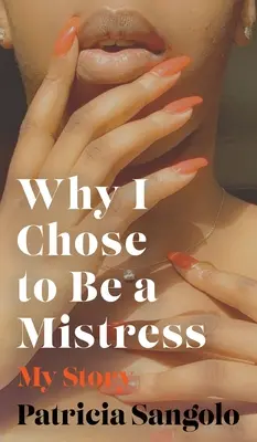 Prečo som sa rozhodla byť milenkou: Môj príbeh - Why I Chose to be a Mistress: My Story