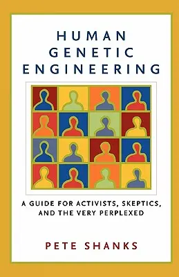 Ľudské genetické inžinierstvo: Príručka pre aktivistov, skeptikov a veľmi zmätených - Human Genetic Engineering: A Guide for Activists, Skeptics, and the Very Perplexed