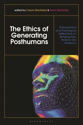 Etika generovania postľudí: Filozofické a teologické úvahy o vytváraní nových osôb v existencii. - The Ethics of Generating Posthumans: Philosophical and Theological Reflections on Bringing New Persons into Existence