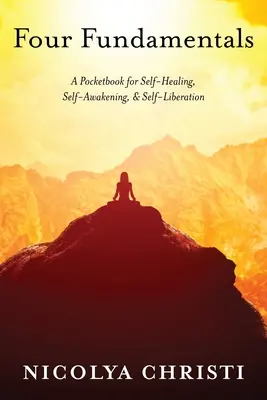 Štyri základy: Vrecková príručka pre sebauzdravenie, sebaprebudenie a sebaoslobodenie - Four Fundamentals: A Pocketbook for Self-Healing, Self-Awakening, & Self-Liberation