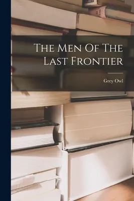 Muži z poslednej hranice - The Men Of The Last Frontier