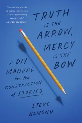 Pravda je šíp, milosrdenstvo je luk: Návod na stavbu príbehov pre domácich majstrov - Truth Is the Arrow, Mercy Is the Bow: A DIY Manual for the Construction of Stories