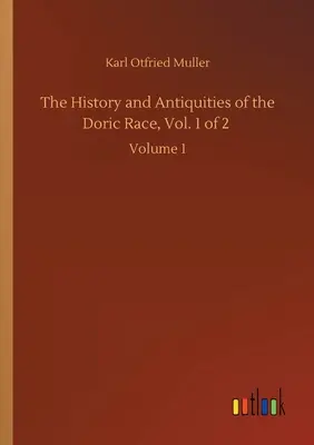 Dejiny a starožitnosti dórskej rasy, zväzok 1 z 2: zväzok 1 - The History and Antiquities of the Doric Race, Vol. 1 of 2: Volume 1