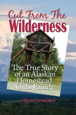 Vystrihnuté z divočiny: Skutočný príbeh dievčaťa z aljašskej usadlosti - Cut From The Wilderness: The True Story of an Alaskan Homestead Girl