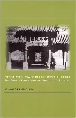 Vyjednávanie o moci v neskorej cisárskej Číne: Zongli Yamen a politika reforiem - Negotiated Power in Late Imperial China: The Zongli Yamen and the Politics of Reform