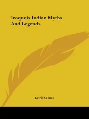 Mýty a legendy indiánskych kmeňov Irokézov - Iroquois Indian Myths And Legends