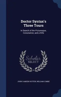 Tri výlety doktora Syntaxa: Za malebnosťou, útechou a manželkou - Doctor Syntax's Three Tours: In Search of the Picturesque, Consolation, and a Wife