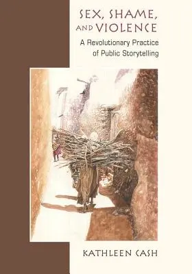 Sex, hanba a násilie: Revolučná prax verejného rozprávania príbehov v chudobných komunitách - Sex, Shame, and Violence: A Revolutionary Practice of Public Storytelling in Poor Communities
