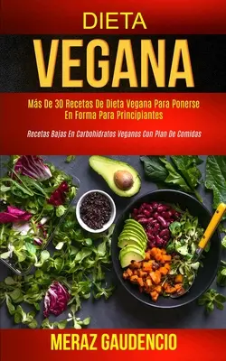 Vegánska diéta: Viac ako 30 vegánskych diétnych receptov, vďaka ktorým sa dostanete do formy pre začiatočníkov (Nízkosacharidové vegánske recepty pre začiatočníkov). - Dieta Vegana: Ms de 30 recetas de dieta vegana para ponerse en forma para principiantes (Recetas bajas en carbohidratos veganos con
