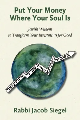 Vložte svoje peniaze tam, kde je vaša duša: Židovská múdrosť, ktorá premení vaše investície na dobré - Put Your Money Where Your Soul Is: Jewish Wisdom to Transform Your Investments for Good
