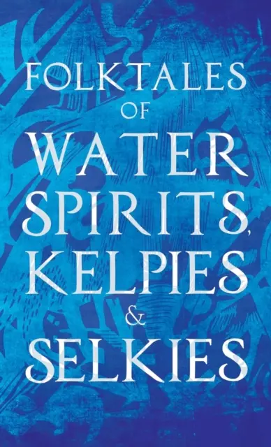 Ľudové rozprávky o vodných duchoch, Kelpiách a Selkiách - Folktales of Water Spirits, Kelpies, and Selkies