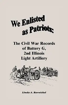 Narukovali sme ako vlastenci: Záznamy z občianskej vojny batérie G druhého ľahkého delostrelectva štátu Illinois - We Enlisted As Patriots: The Civil War Records of Battery G, Second Illinois Light Artillery