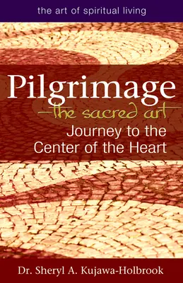 Púť - posvätné umenie: Cesta do stredu srdca - Pilgrimage--The Sacred Art: Journey to the Center of the Heart