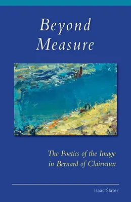 Nad mieru: Poetika obrazu u Bernarda z Clairvaux - Beyond Measure: The Poetics of the Image in Bernard of Clairvaux