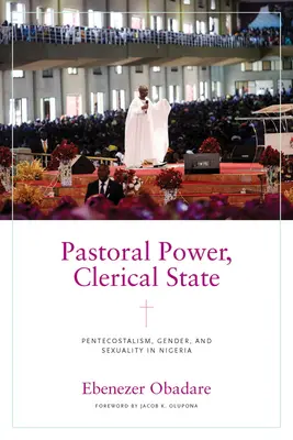 Pastorálna moc, klerikálny štát: Pentekostalizmus, rod a sexualita v Nigérii - Pastoral Power, Clerical State: Pentecostalism, Gender, and Sexuality in Nigeria