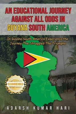 Vzdelávacia cesta proti všetkému v Guyane Južná Amerika: V Guyane Južná Amerika zažiť cestu - boj - triumf - An Educational Journey Against All Odds in Guyana South America: In Guyana South America Experience the Journey-The Struggles-The Triumphs