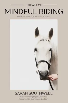 The Art of Mindful Riding: Duchovná prax s koňom - The Art of Mindful Riding: Spiritual practice with your horse