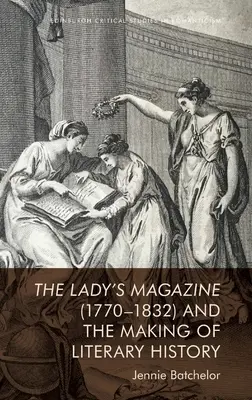 The Lady's Magazine (1770-1832) a tvorba literárnej histórie - The Lady's Magazine (1770-1832) and the Making of Literary History
