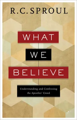 V čo veríme: Apoštolské vyznanie viery: Chápanie a vyznávanie - What We Believe: Understanding and Confessing the Apostles' Creed